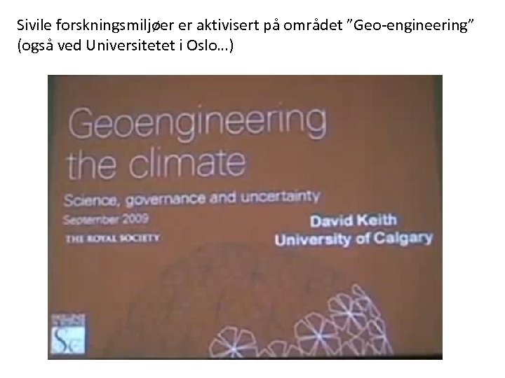 Sivile forskningsmiljøer er aktivisert på området ”Geo-engineering” (også ved Universitetet i Oslo…) 