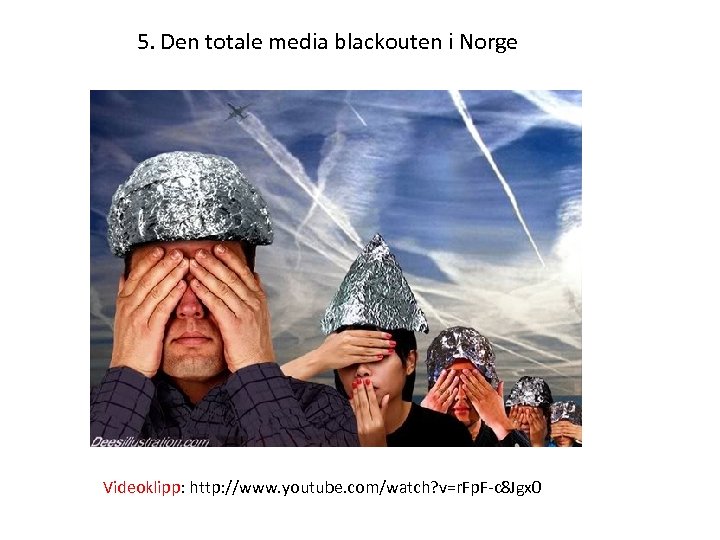 5. Den totale media blackouten i Norge Videoklipp: http: //www. youtube. com/watch? v=r. Fp.