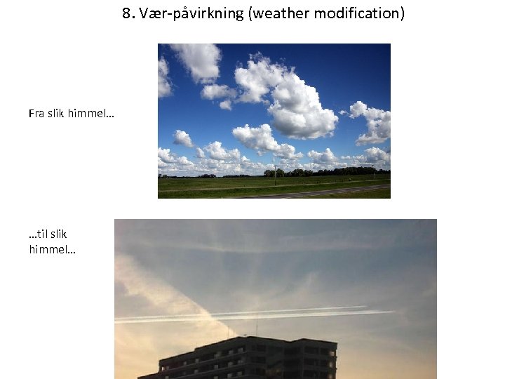  8. Vær-påvirkning (weather modification) Fra slik himmel… …til slik himmel… 