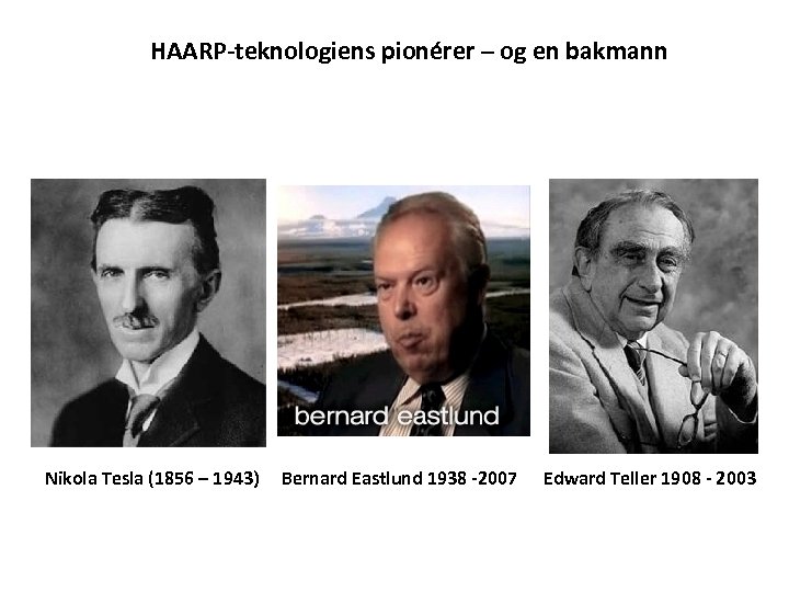 HAARP-teknologiens pionérer – og en bakmann Nikola Tesla (1856 – 1943) Bernard Eastlund 1938