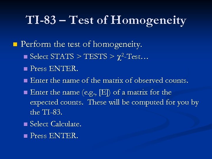 TI-83 – Test of Homogeneity n Perform the test of homogeneity. Select STATS >