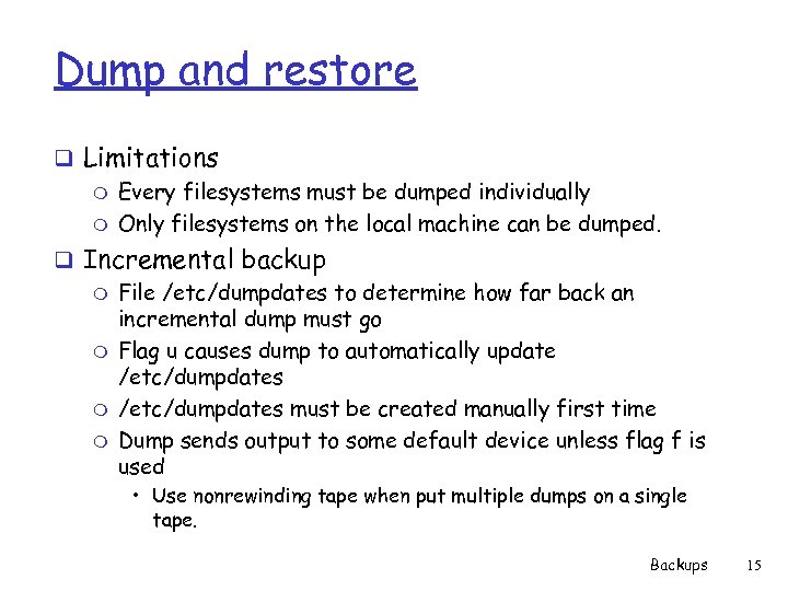 Dump and restore q Limitations m Every filesystems must be dumped individually m Only