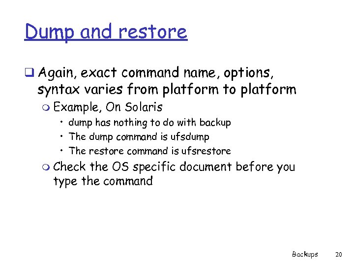 Dump and restore q Again, exact command name, options, syntax varies from platform to