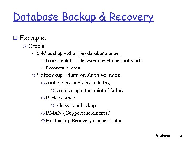 Database Backup & Recovery q Example: m Oracle • Cold backup – shutting database