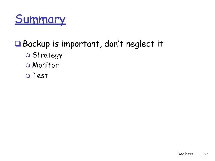 Summary q Backup is important, don’t neglect it m Strategy m Monitor m Test