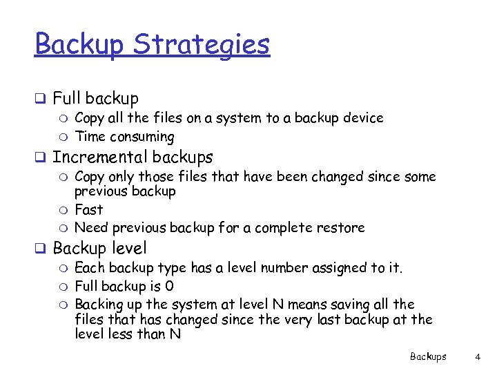 Backup Strategies q Full backup m Copy all the files on a system to