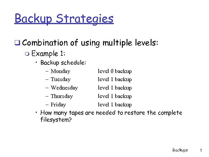 Backup Strategies q Combination of using multiple levels: m Example 1: • Backup schedule: