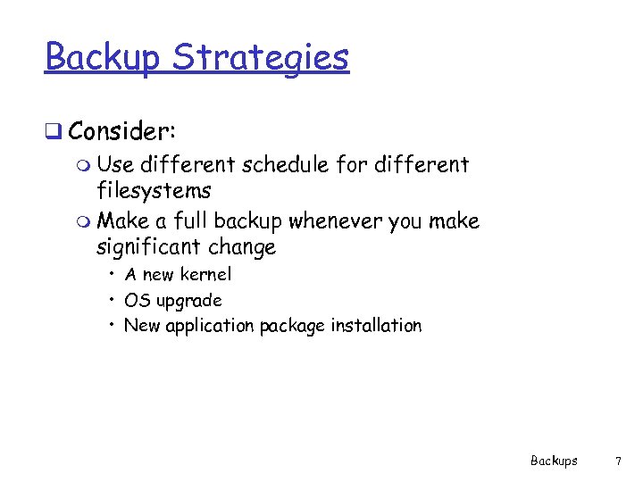 Backup Strategies q Consider: m Use different schedule for different filesystems m Make a