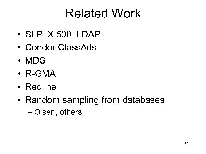 Related Work • • • SLP, X. 500, LDAP Condor Class. Ads MDS R-GMA