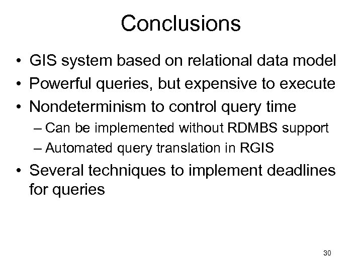 Conclusions • GIS system based on relational data model • Powerful queries, but expensive