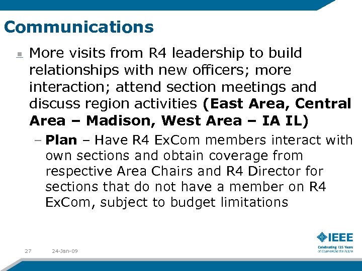 Communications More visits from R 4 leadership to build relationships with new officers; more