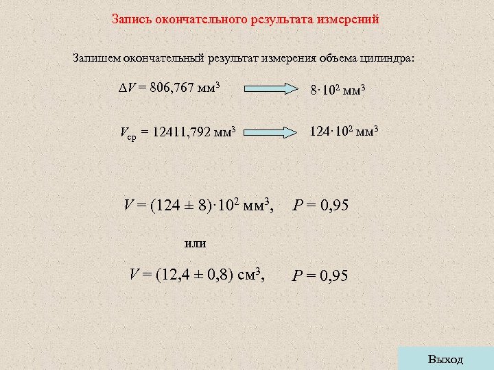 Запись окончательного результата измерений Запишем окончательный результат измерения объема цилиндра: V = 806, 767