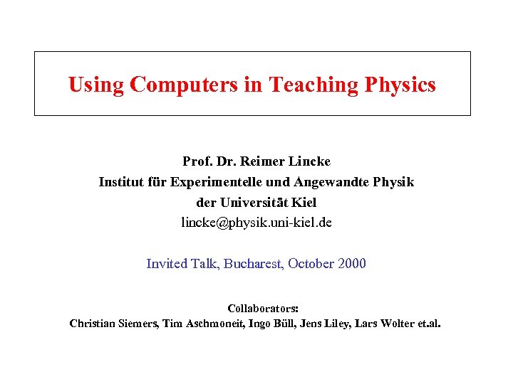 Using Computers in Teaching Physics Prof. Dr. Reimer Lincke Institut für Experimentelle und Angewandte