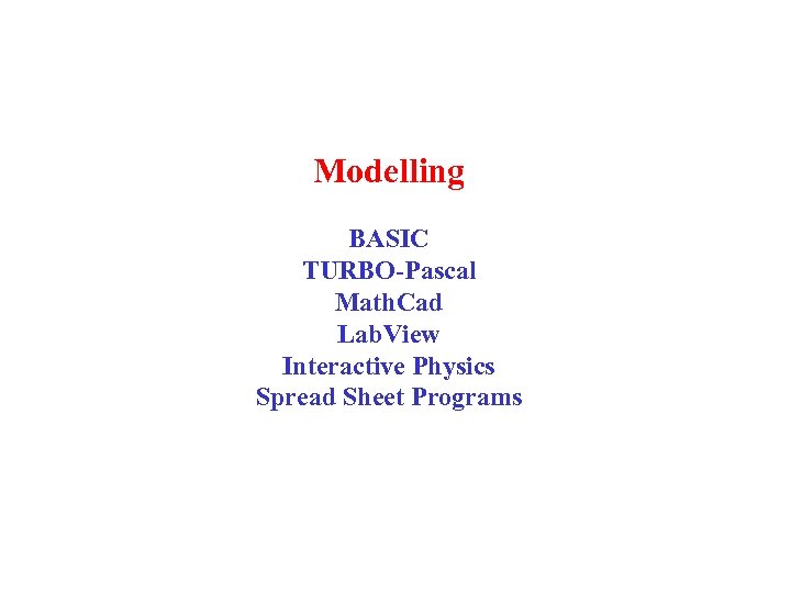 Modelling BASIC TURBO-Pascal Math. Cad Lab. View Interactive Physics Spread Sheet Programs 