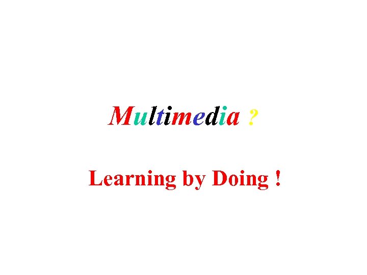 Multimedia ? Learning by Doing ! 