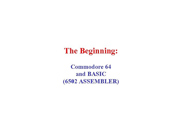 The Beginning: Commodore 64 and BASIC (6502 ASSEMBLER) 