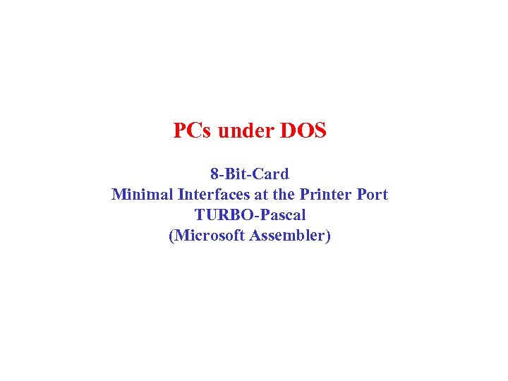 PCs under DOS 8 -Bit-Card Minimal Interfaces at the Printer Port TURBO-Pascal (Microsoft Assembler)