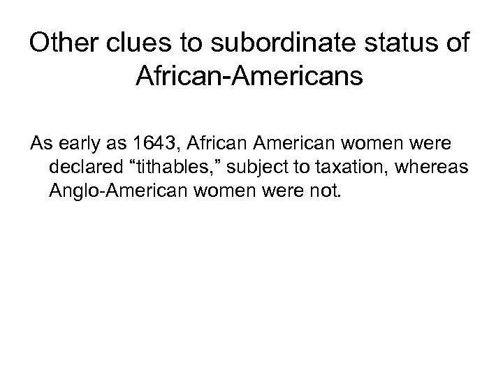 Other clues to subordinate status of African-Americans As early as 1643, African American women