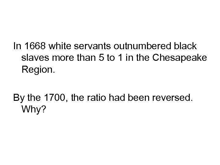 In 1668 white servants outnumbered black slaves more than 5 to 1 in the