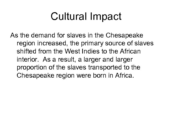 Cultural Impact As the demand for slaves in the Chesapeake region increased, the primary