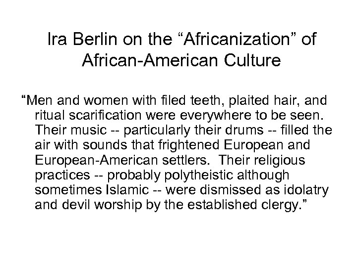 Ira Berlin on the “Africanization” of African-American Culture “Men and women with filed teeth,