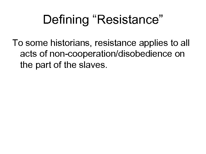 Defining “Resistance” To some historians, resistance applies to all acts of non-cooperation/disobedience on the
