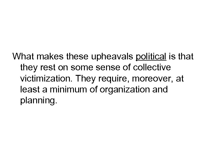 What makes these upheavals political is that they rest on some sense of collective