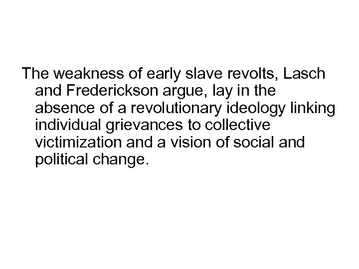 The weakness of early slave revolts, Lasch and Frederickson argue, lay in the absence