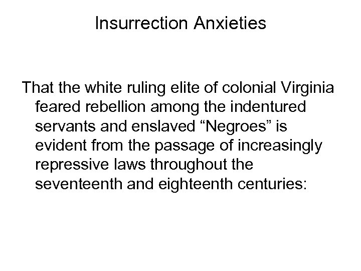 Insurrection Anxieties That the white ruling elite of colonial Virginia feared rebellion among the