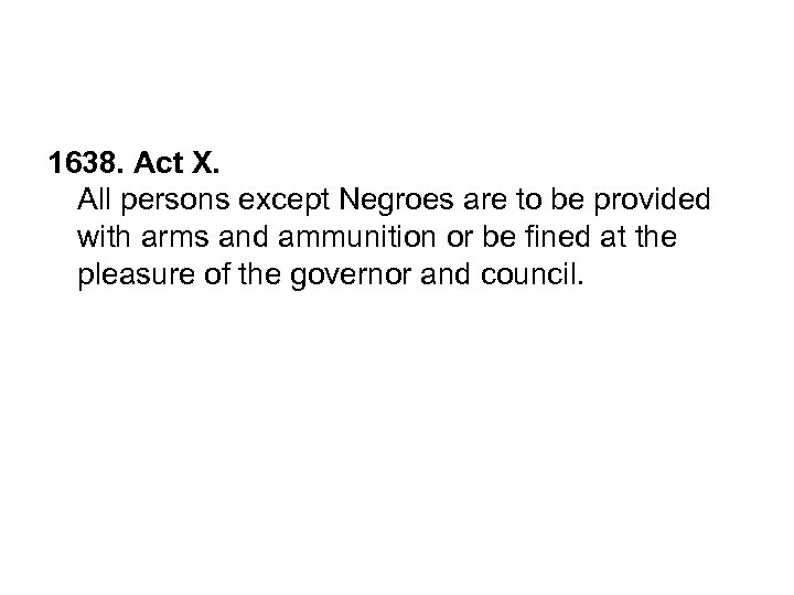 1638. Act X. All persons except Negroes are to be provided with arms and