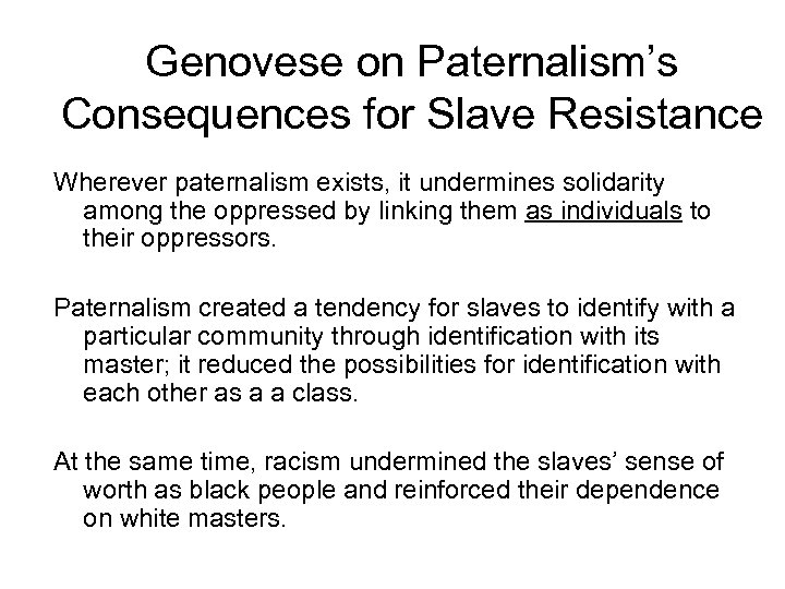 Genovese on Paternalism’s Consequences for Slave Resistance Wherever paternalism exists, it undermines solidarity among