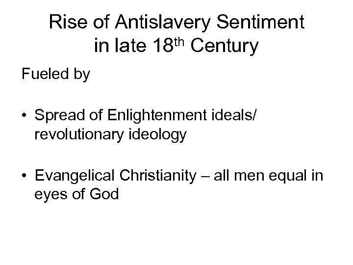 Rise of Antislavery Sentiment in late 18 th Century Fueled by • Spread of