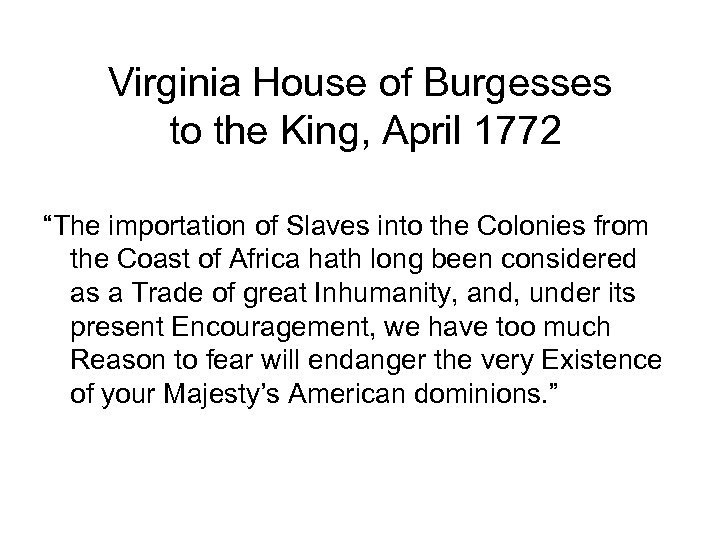 Virginia House of Burgesses to the King, April 1772 “The importation of Slaves into