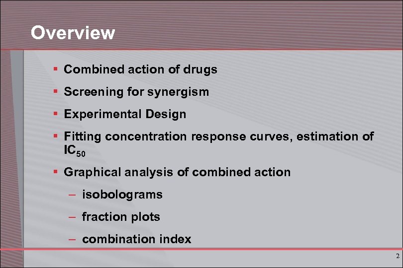 Overview § Combined action of drugs § Screening for synergism § Experimental Design §