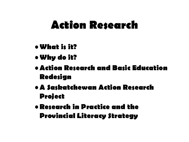 Action Research • What is it? • Why do it? • Action Research and