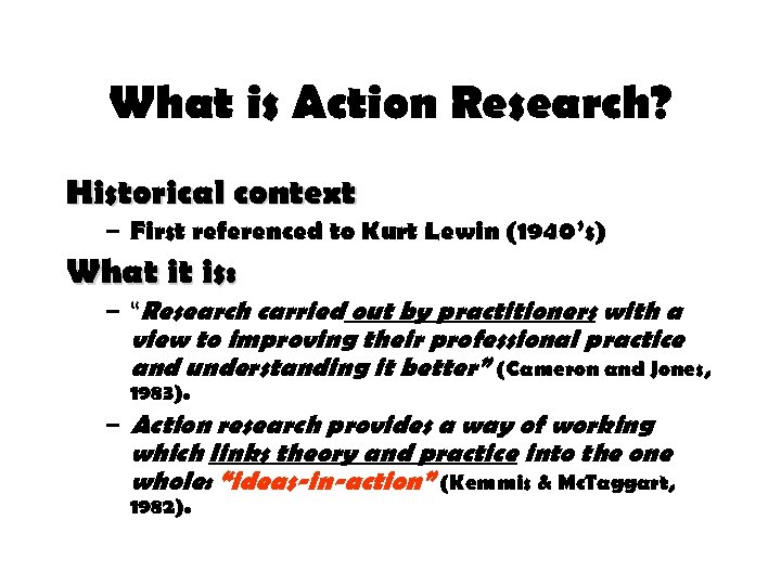 What is Action Research? Historical context – First referenced to Kurt Lewin (1940’s) What