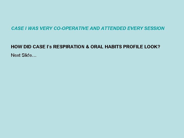 CASE I WAS VERY CO-OPERATIVE AND ATTENDED EVERY SESSION HOW DID CASE I’s RESPIRATION