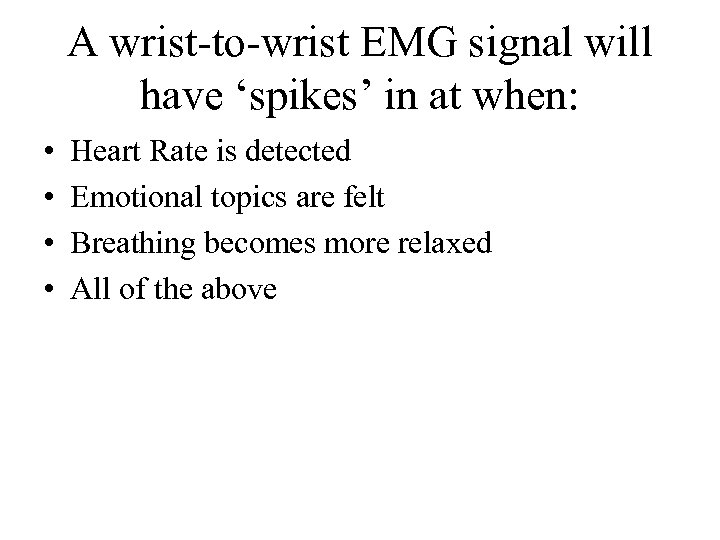 A wrist-to-wrist EMG signal will have ‘spikes’ in at when: • • Heart Rate