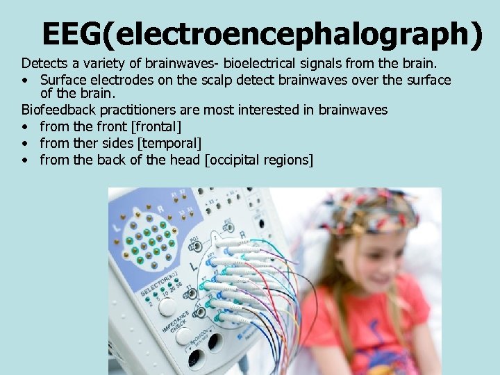 EEG(electroencephalograph) Detects a variety of brainwaves- bioelectrical signals from the brain. • Surface electrodes