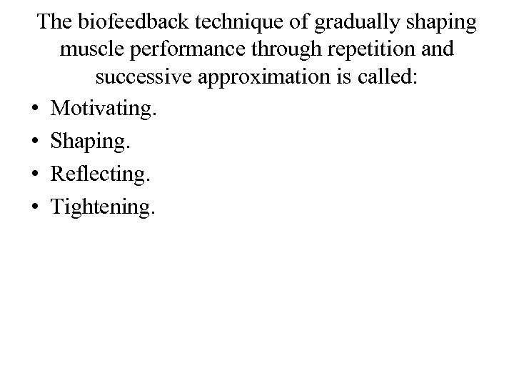 The biofeedback technique of gradually shaping muscle performance through repetition and successive approximation is