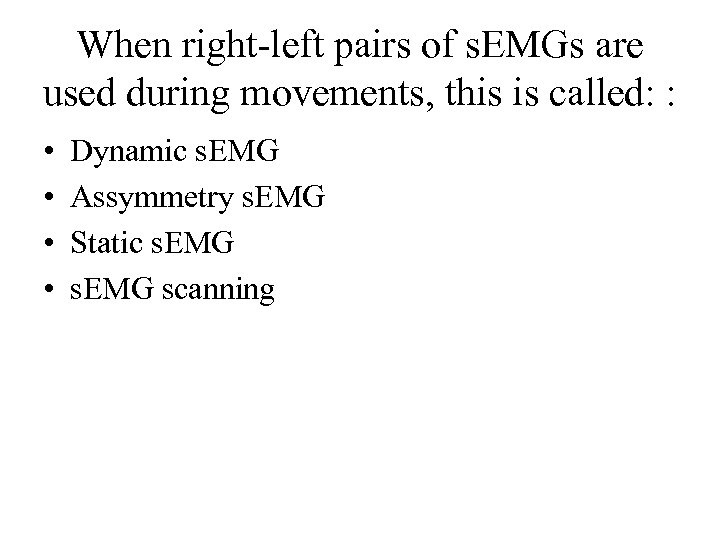 When right-left pairs of s. EMGs are used during movements, this is called: :