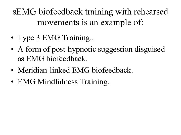 s. EMG biofeedback training with rehearsed movements is an example of: • Type 3