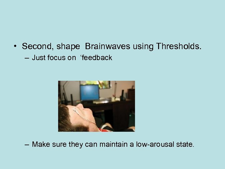  • Second, shape Brainwaves using Thresholds. – Just focus on ‘feedback – Make