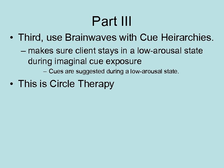 Part III • Third, use Brainwaves with Cue Heirarchies. – makes sure client stays
