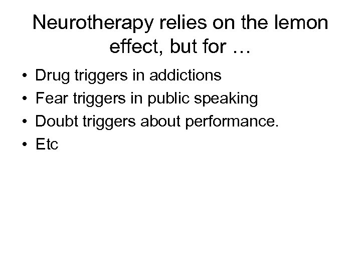 Neurotherapy relies on the lemon effect, but for … • • Drug triggers in