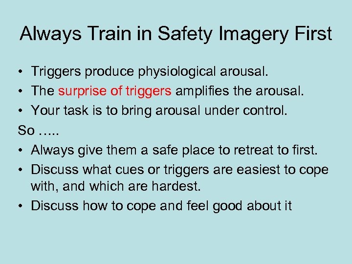 Always Train in Safety Imagery First • Triggers produce physiological arousal. • The surprise