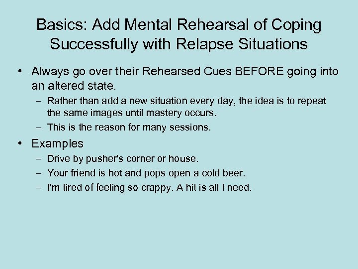Basics: Add Mental Rehearsal of Coping Successfully with Relapse Situations • Always go over