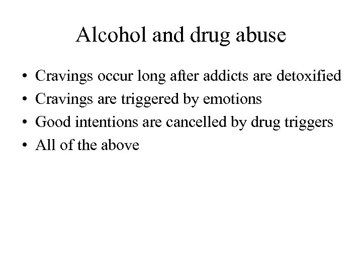 Alcohol and drug abuse • • Cravings occur long after addicts are detoxified Cravings