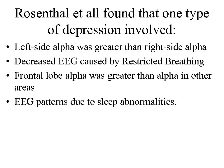 Rosenthal et all found that one type of depression involved: • Left-side alpha was