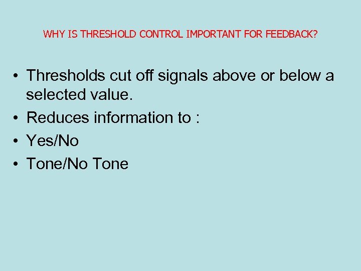 WHY IS THRESHOLD CONTROL IMPORTANT FOR FEEDBACK? • Thresholds cut off signals above or